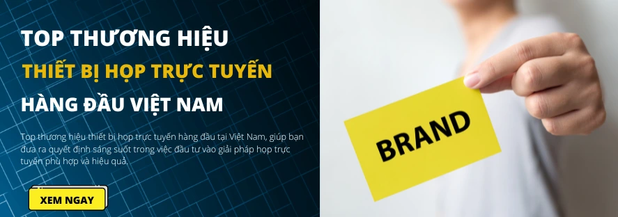 Top thương hiệu thiết bị họp trực tuyến hàng đầu Việt Nam