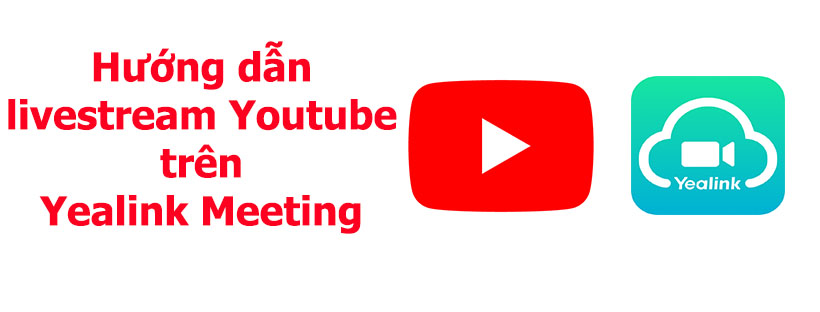 huong-dan-livestream-youtube-tren-yealink-meeting