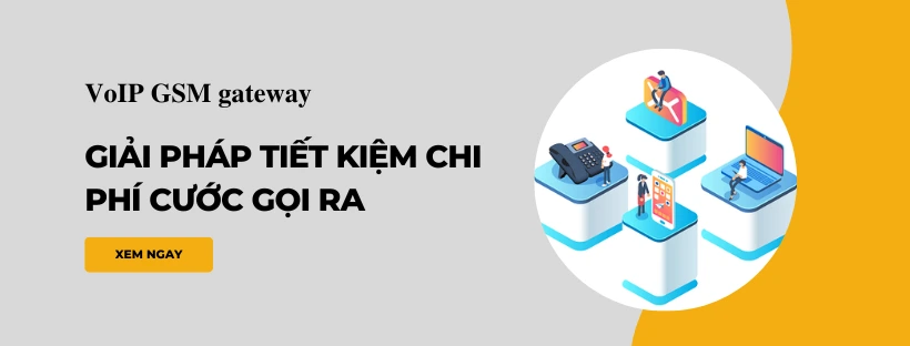 VoIP GSM gateway - Giải pháp tiết kiệm chi phí cước gọi ra