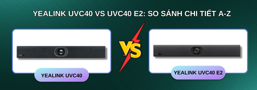 Yealink UVC40 vs UVC40 E2: So sánh chi tiết A-Z