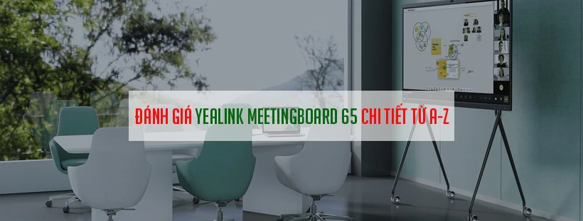 Đánh giá Yealink MeetingBoard 65 chi tiết từ A-Z