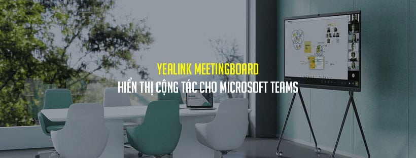 Yealink MeetingBoard - Hiển thị cộng tác cho Microsoft Teams