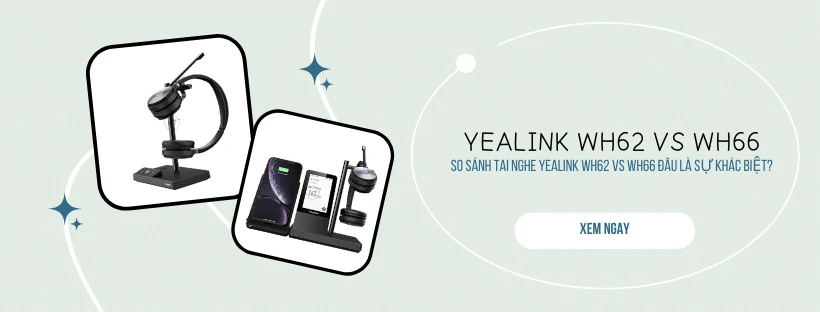 So sánh tai nghe Yealink WH62 vs WH66 đâu là sự khác biệt?