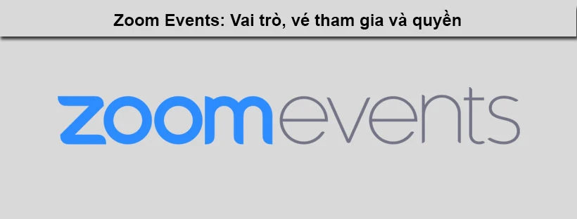 Zoom Events: Vai trò, vé tham gia và quyền