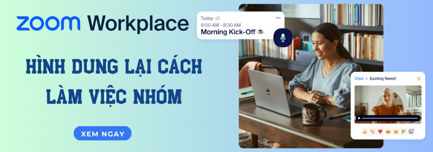 Zoom Workplace - Hình dung lại cách làm việc nhóm