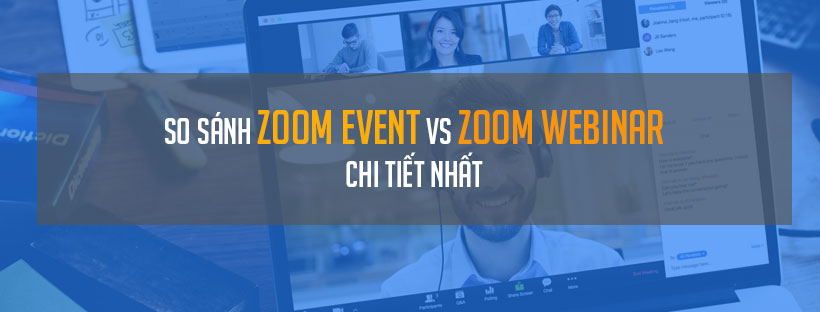 So sánh Zoom event vs Zoom webinar chi tiết nhất