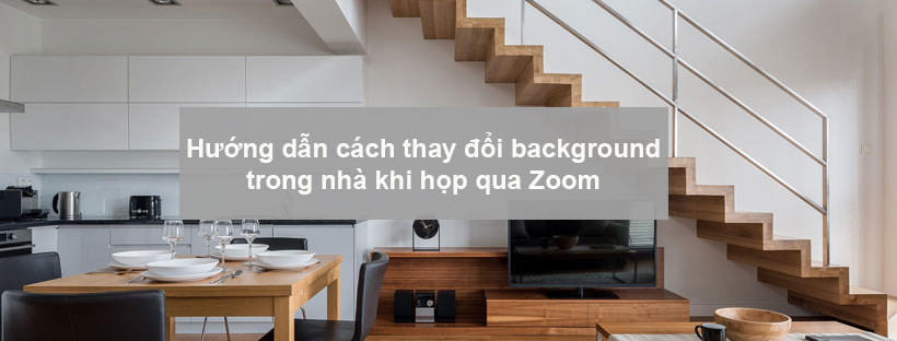 Hướng dẫn cách thay đổi background trong nhà khi họp qua Zoom