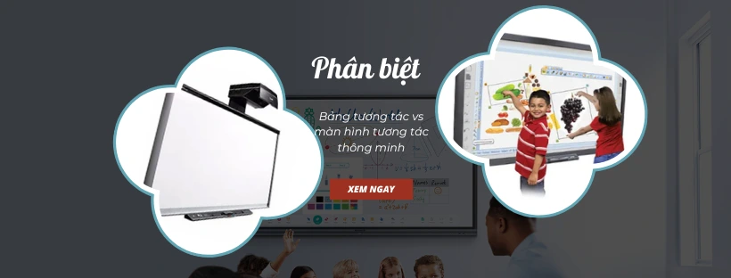 Phân biệt bảng tương tác vs màn hình tương tác thông minh