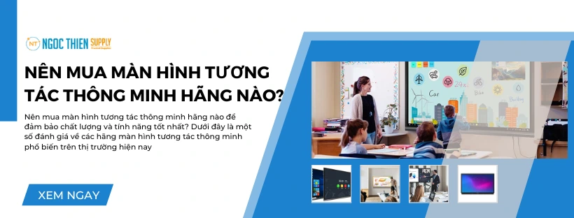 Nên mua màn hình tương tác thông minh hãng nào?