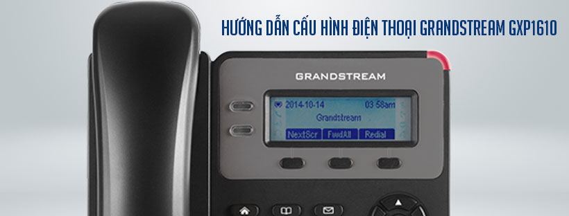 Hướng dẫn cấu hình điện thoại Grandstream GXP1610