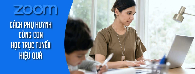 Cách phụ huynh cùng con học trực tuyến hiệu quả