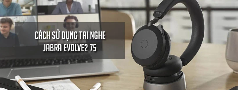 Hướng dẫn sử dụng tai nghe Jabra Evolve2 75