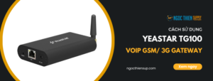 Cách sử dụng Yeastar TG100 VoIP GSM/ 3G Gateway