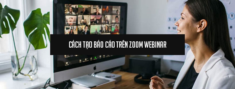 Cách tạo báo cáo trên Zoom Webinar