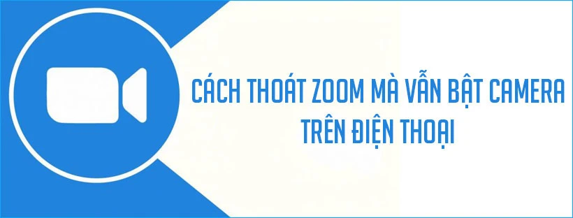 Cách thoát Zoom mà vẫn bật camera trên điện thoại