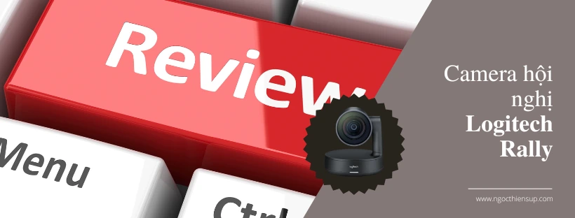 Review camera hội nghị Logitech Rally