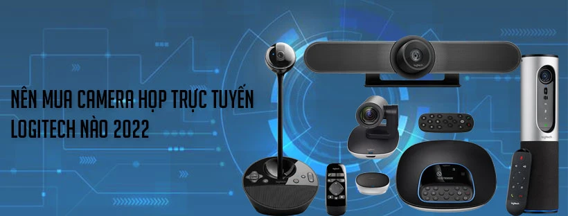 Nên mua camera họp trực tuyến Logitech nào 2022