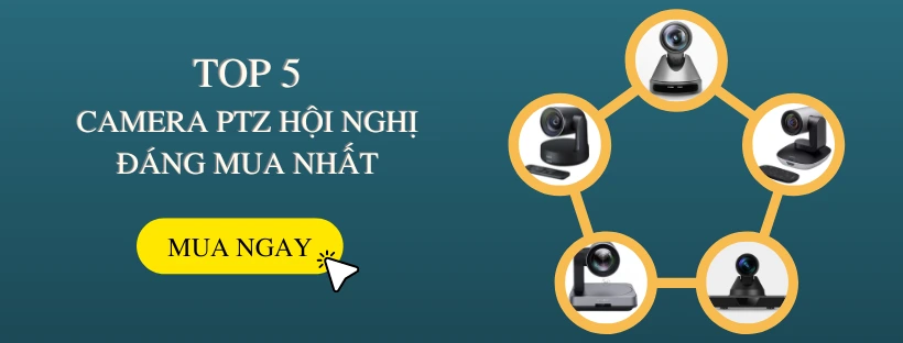 Top 5 camera PTZ hội nghị đáng mua nhất