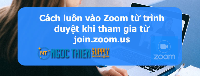 Cách luôn vào Zoom từ trình duyệt khi tham gia từ join.zoom.us