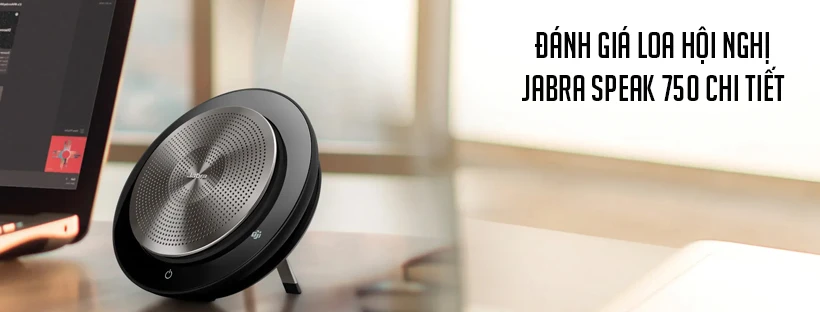 Đánh giá loa hội nghị Jabra Speak 750 chi tiết