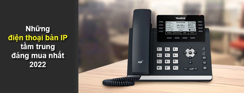 Những điện thoại bàn IP tầm trung đáng mua nhất 2022