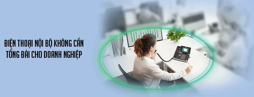 Điện thoại nội bộ không cần tổng đài cho doanh nghiệp