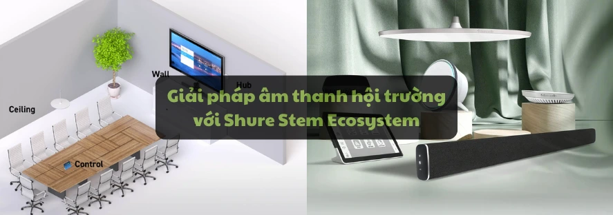 Giải pháp âm thanh hội trường với Shure Stem Ecosystem