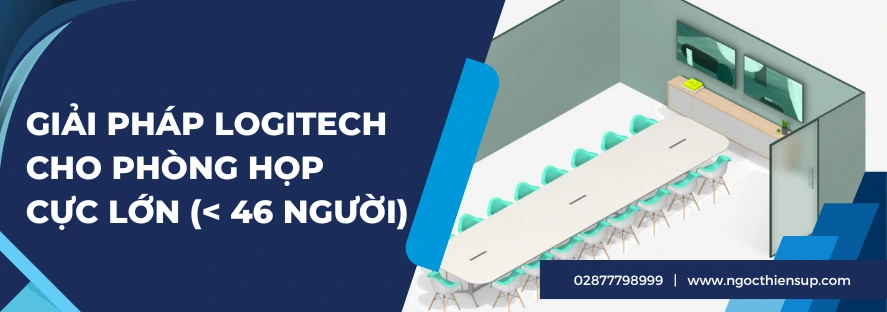 Giải pháp Logitech cho phòng họp cực lớn (< 46 người)