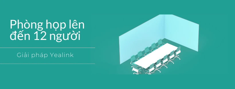 Giải pháp Yealink cho phòng họp lên đến 12 người