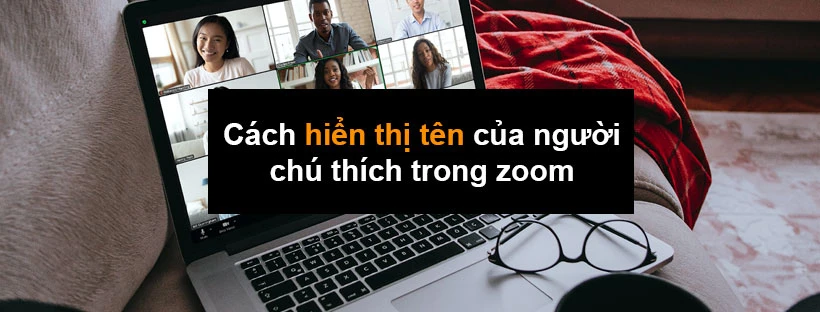 Cách hiển thị tên của người chú thích trong zoom