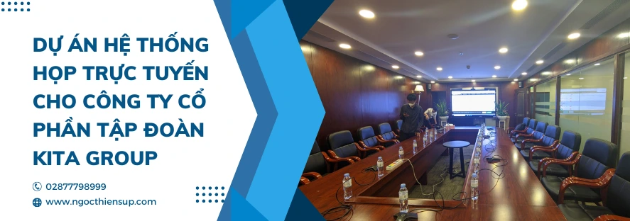 Dự án hệ thống họp trực tuyến cho Công Ty Cổ Phần Tập Đoàn Kita Group