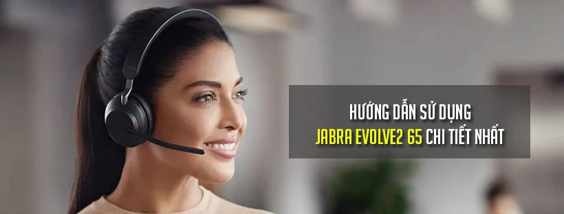 Hướng dẫn sử dụng tai nghe Jabra Evolve2 65 chi tiết