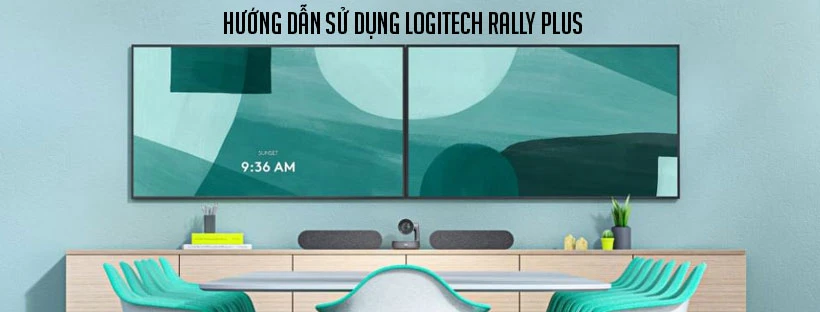 Hướng dẫn sử dụng Logitech Rally Plus chi tiết nhất