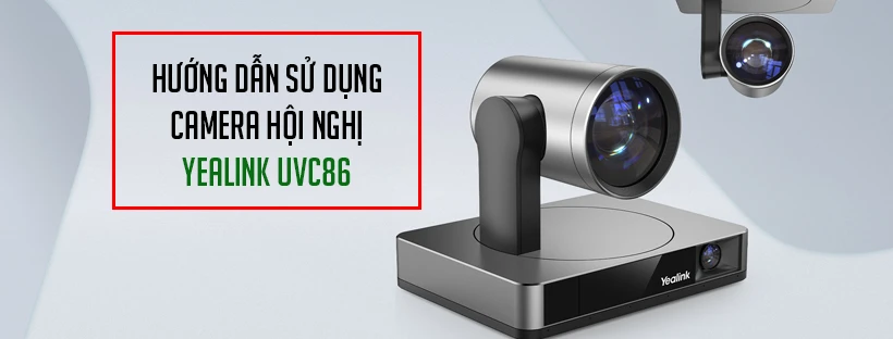 Hướng dẫn sử dụng camera hội nghị Yealink UVC86