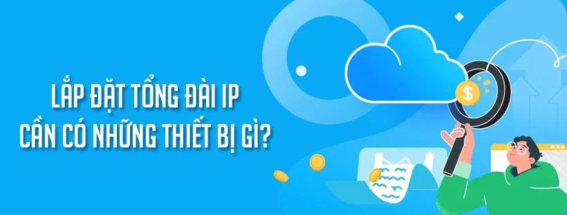 Lắp đặt tổng đài IP cần có những thiết bị gì?