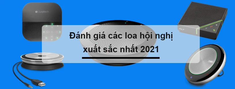 Đánh giá các loa hội nghị xuất sắc nhất 2021