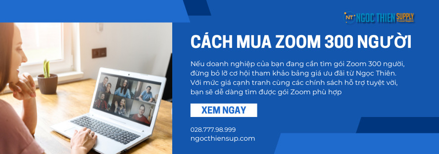 Mua Zoom 300 người giá cực tốt cho doanh nghiệp