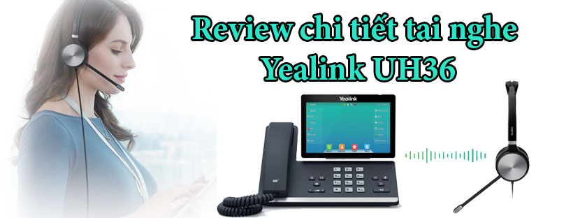 Review chi tiết Yealink UH36