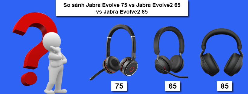 So sánh Jabra Evolve 75 vs Jabra Evolve2 65 vs Jabra Evolve2 85