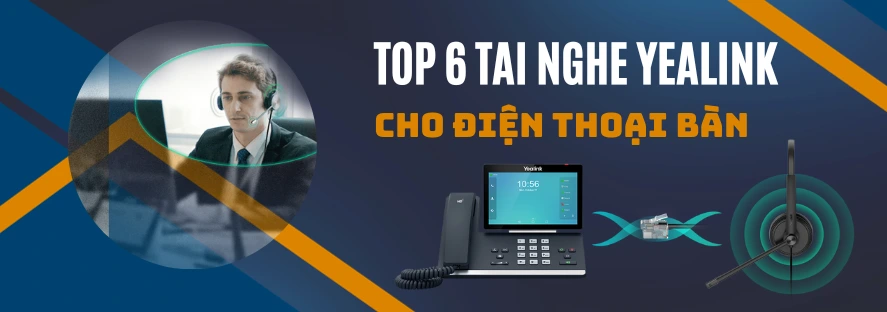Top 6 tai nghe Yealink cho điện thoại bàn đàm thoại tốt