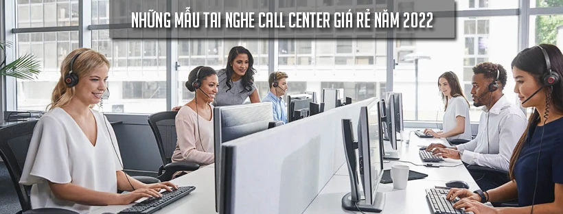 Những mẫu tai nghe Call Center giá rẻ năm 2022