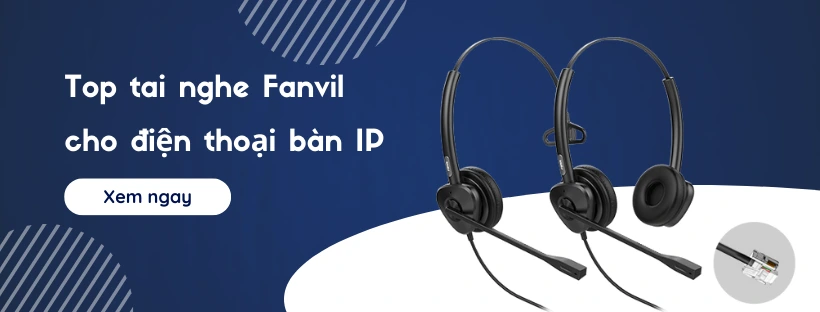 Top tai nghe Fanvil cho điện thoại bàn IP
