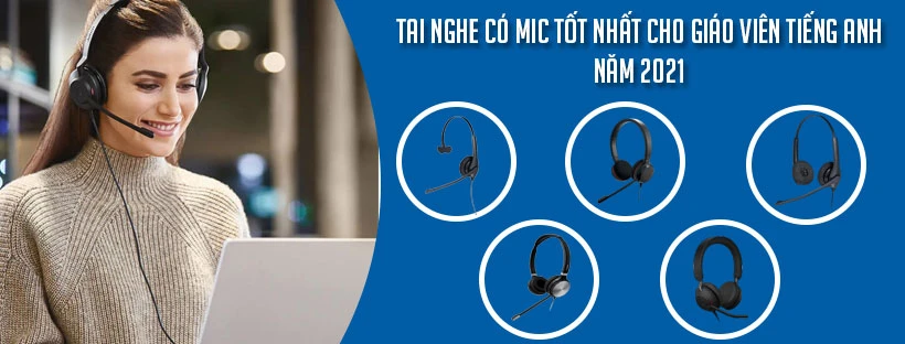 Tai nghe có mic tốt nhất cho giáo viên tiếng Anh năm 2021
