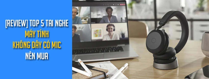 [Review] Top 5 tai nghe máy tính không dây có mic nên mua