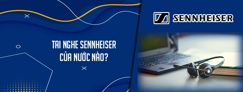 Tai nghe Sennheiser của nước nào?