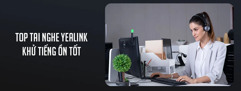 Top tai nghe Yealink khử tiếng ồn tốt