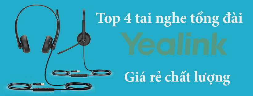 Top 4 tai nghe tổng đài Yealink giá rẻ chất lượng tốt