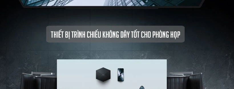 Thiết bị trình chiếu không dây tốt cho phòng họp