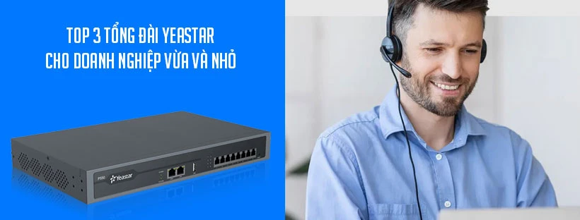 Top 3 tổng đài Yeastar cho doanh nghiệp vừa và nhỏ