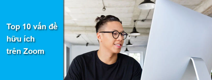 Top 10 vấn đề hữu ích trên Zoom